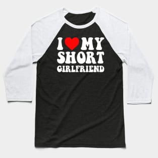 I Love My Short Girlfriend I Love My Short GF I Heart My Short Girlfriend GF Cute Funny Baseball T-Shirt